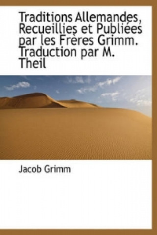 Traditions Allemandes, Recueillies Et Publiees Par Les Freres Grimm. Traduction Par M. Theil