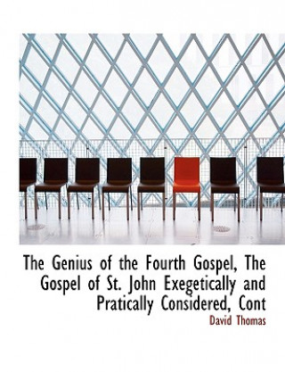 Genius of the Fourth Gospel, the Gospel of St. John Exegetically and Pratically Considered, Cont