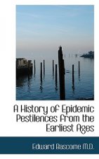 History of Epidemic Pestilences from the Earliest Ages