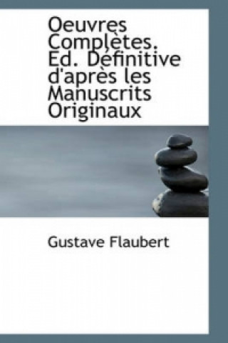 Oeuvres Completes. Ed. D Finitive d'Apr?'s Les Manuscrits Originaux