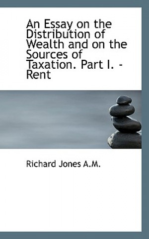 Essay on the Distribution of Wealth and on the Sources of Taxation. Part I. - Rent