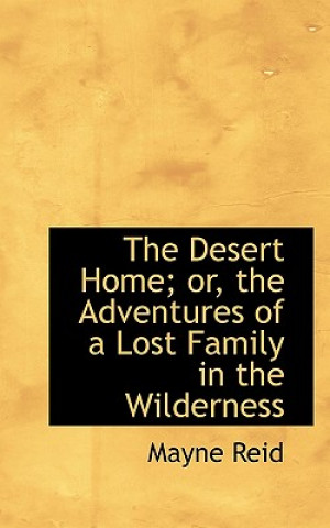 Desert Home; Or, the Adventures of a Lost Family in the Wilderness