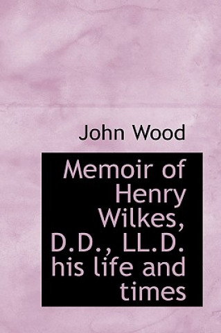 Memoir of Henry Wilkes, D.D., LL.D. His Life and Times