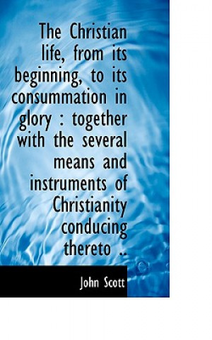 Christian Life, from Its Beginning, to Its Consummation in Glory