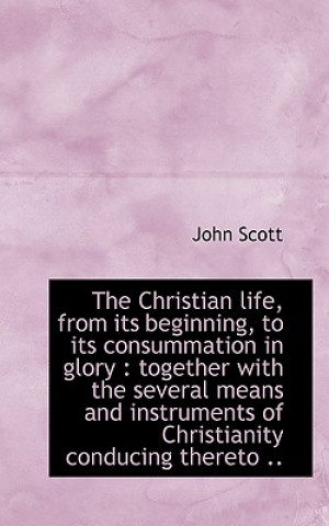 Christian Life, from Its Beginning, to Its Consummation in Glory