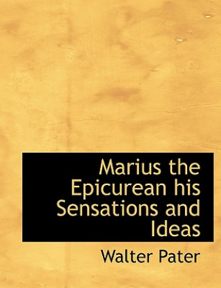 Marius the Epicurean His Sensations and Ideas