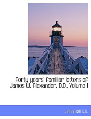 Forty Years' Familiar Letters of James W. Alexander, D.D., Volume I