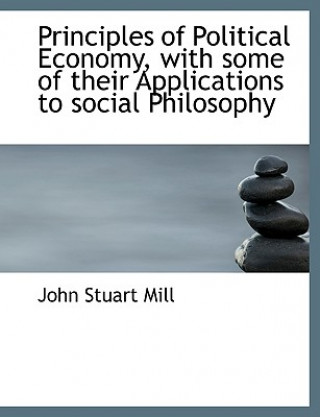 Principles of Political Economy, with Some of Their Applications to Social Philosophy