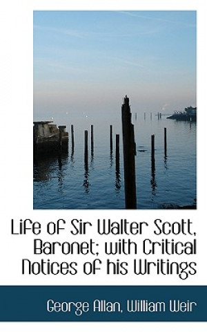 Life of Sir Walter Scott, Baronet; With Critical Notices of His Writings