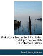 Agricultural Tour in the United States and Upper Canada, with Miscellaneous Notices