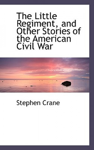 Little Regiment, and Other Stories of the American Civil War