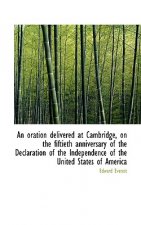 Oration Delivered at Cambridge, on the Fiftieth Anniversary of the Declaration of the Independenc