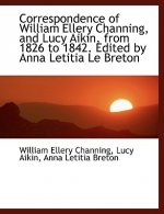 Correspondence of William Ellery Channing, and Lucy Aikin, from 1826 to 1842. Edited by Anna Letitia