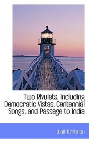 Two Rivulets. Including Democratic Vistas, Centennial Songs, and Passage to India