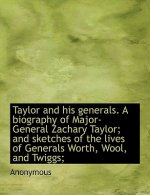 Taylor and His Generals. a Biography of Major-General Zachary Taylor; And Sketches of the Lives of G