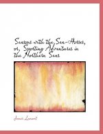 Seasons with the Sea-Horses, Or, Sporting Adventures in the Northern Seas