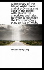 Dictionary of the Isle of Wight Dialect, and of Provincialisms Used in the Island; With Illustrati