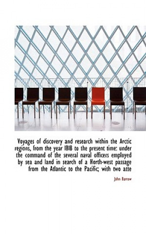 Voyages of Discovery and Research Within the Arctic Regions, from the Year L8l8 to the Present Time