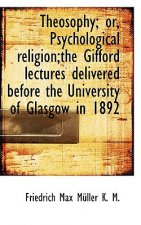 Theosophy; Or, Psychological Religion;the Gifford Lectures Delivered Before the University of Glasgo
