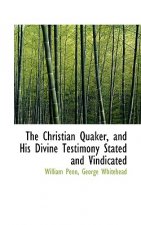 Christian Quaker, and His Divine Testimony Stated and Vindicated
