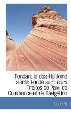 Pendant Le Dex-Huitieme Siecle; Fonde Sur Leurs Traites de Paix, de Commerce Et de Navigation