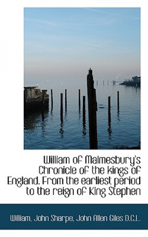 William of Malmesbury's Chronicle of the Kings of England. from the Earliest Period to the Reign of