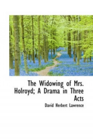 Widowing of Mrs. Holroyd; A Drama in Three Acts