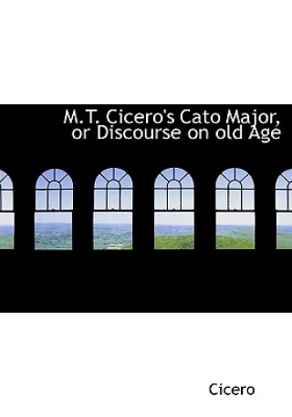 M.T. Cicero's Cato Major, or Discourse on old Age