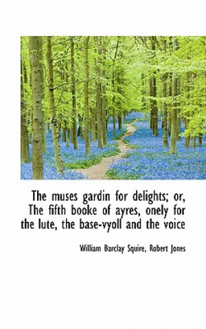 Muses Gardin for Delights; Or, the Fifth Booke of Ayres, Onely for the Lute, the Base-Vyoll and
