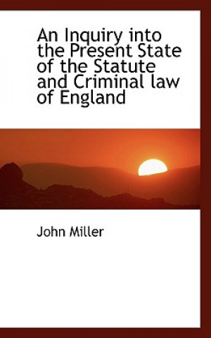 Inquiry Into the Present State of the Statute and Criminal Law of England