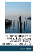 Court of Directors of the East India Company, Versus Her Majesty's Ministers ... as Regards a Co