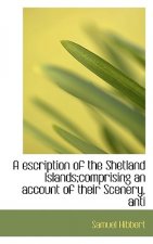 Escription of the Shetland Islands;comprising an Account of Their Scenery, Anti