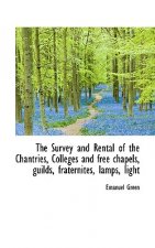 Survey and Rental of the Chantries, Colleges and Free Chapels, Guilds, Fraternites, Lamps, Light