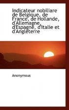 Indicateur nobiliare de Belgique, de France, de Hollande, d'Allemagne, d'Espagne, d'Italie et d'Angl