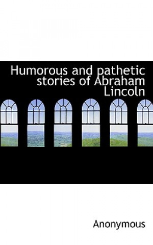 Humorous and Pathetic Stories of Abraham Lincoln