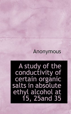 Study of the Conductivity of Certain Organic Salts in Absolute Ethyl Alcohol at 15, 25and 35