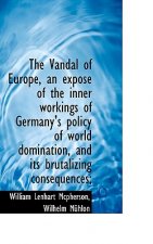 Vandal of Europe, an Expos of the Inner Workings of Germany's Policy of World Domination, and I