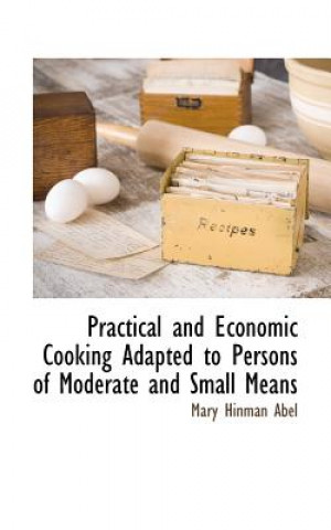 Practical and Economic Cooking Adapted to Persons of Moderate and Small Means