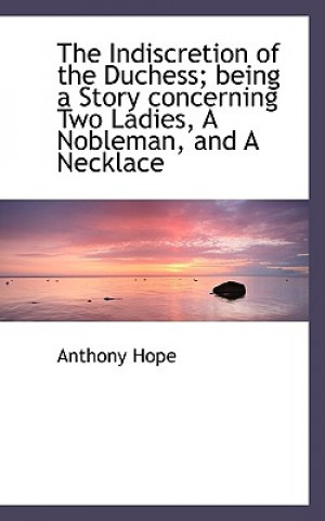 Indiscretion of the Duchess; Being a Story Concerning Two Ladies, a Nobleman, and a Necklace