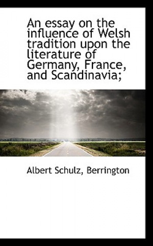 Essay on the Influence of Welsh Tradition Upon the Literature of Germany, France, and Scandinavia