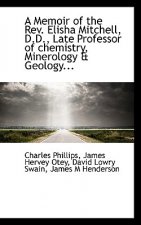 Memoir of the REV. Elisha Mitchell, D.D., Late Professor of Chemistry, Minerology & Geology...