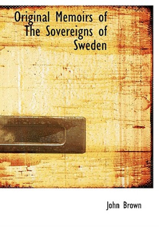 Original Memoirs of the Sovereigns of Sweden