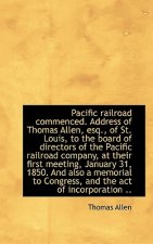 Pacific Railroad Commenced. Address of Thomas Allen, Esq., of St. Louis, to the Board of Directors O