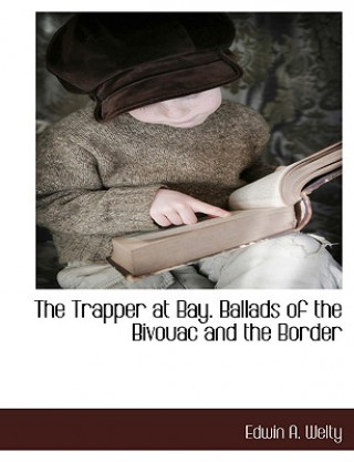 Trapper at Bay. Ballads of the Bivouac and the Border