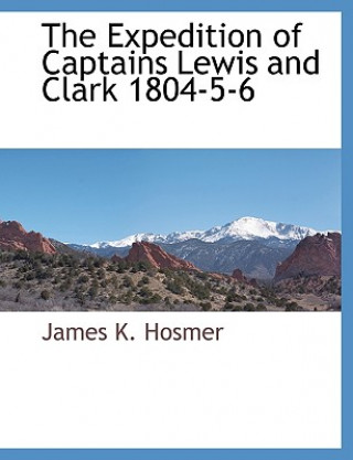 Expedition of Captains Lewis and Clark 1804-5-6