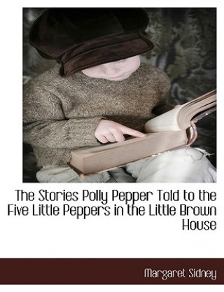 Stories Polly Pepper Told to the Five Little Peppers in the Little Brown House