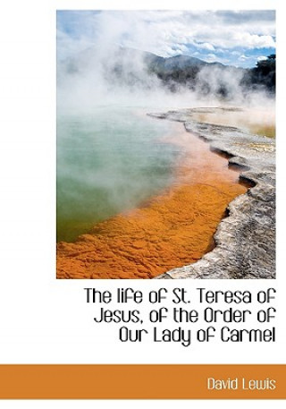 Life of St. Teresa of Jesus, of the Order of Our Lady of Carmel