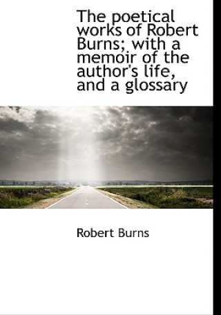 Poetical Works of Robert Burns; With a Memoir of the Author's Life, and a Glossary