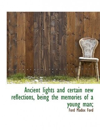 Ancient Lights and Certain New Reflections, Being the Memories of a Young Man;