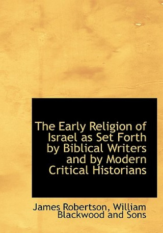 Early Religion of Israel as Set Forth by Biblical Writers and by Modern Critical Historians